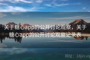 关于糖心app的公开讨论观察，关于糖心app的公开讨论观察记录表