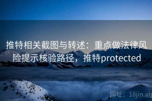 推特相关截图与转述：重点做法律风险提示核验路径，推特protected