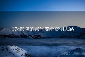 17c影院的账号安全案例思路