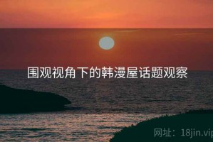 围观视角下的韩漫屋话题观察