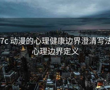 17c 动漫的心理健康边界澄清写法，心理边界定义