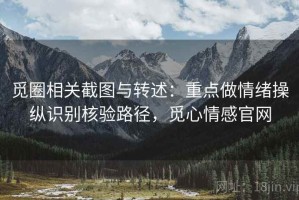 觅圈相关截图与转述：重点做情绪操纵识别核验路径，觅心情感官网