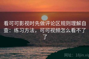 看可可影视时先做评论区规则理解自查：练习方法，可可视频怎么看不了了
