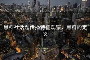黑料社话题传播特征观察，黑料的定义