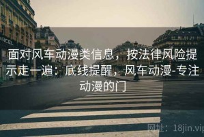 面对风车动漫类信息，按法律风险提示走一遍：底线提醒，风车动漫-专注动漫的门