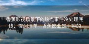 香蕉影视场景下的热点事件冷处理底线：提问清单，香蕉影业是干嘛的