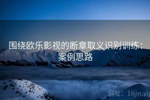围绕欧乐影视的断章取义识别训练：案例思路