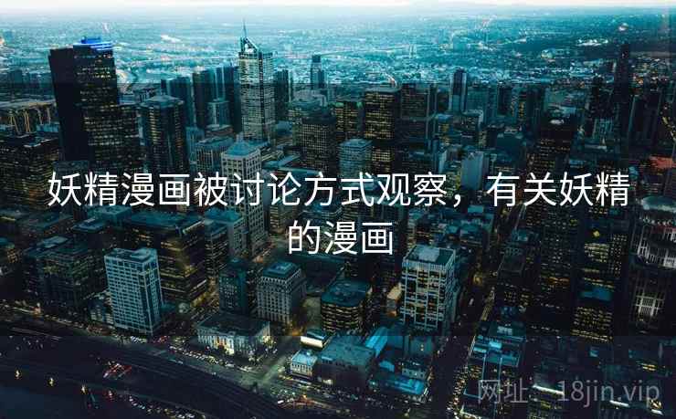 妖精漫画被讨论方式观察,有关妖精的漫画 妖精漫画被讨论方式观察,有关妖精的漫画