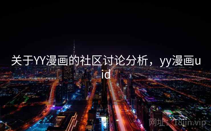 关于YY漫画的社区讨论分析,yy漫画uid 关于YY漫画的社区讨论分析,yy漫画uid
