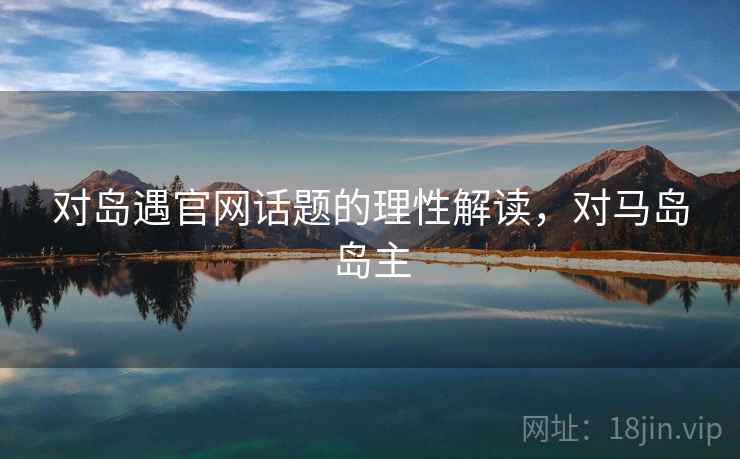 对岛遇官网话题的理性解读,对马岛岛主 对岛遇官网话题的理性解读,对马岛岛主