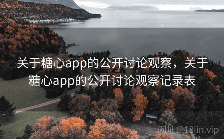 关于糖心app的公开讨论观察,关于糖心app的公开讨论观察记录表 关于糖心app的公开讨论观察,关于糖心app的公开讨论观察记录表