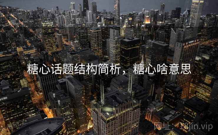 糖心话题结构简析,糖心啥意思 糖心话题结构简析,糖心啥意思