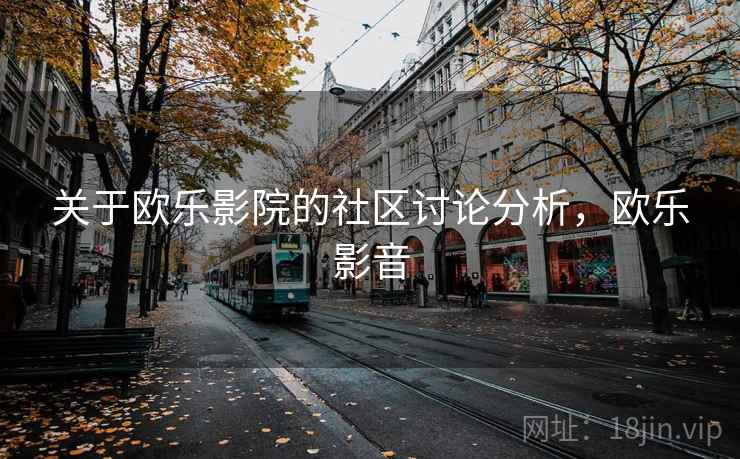 关于欧乐影院的社区讨论分析，欧乐影音